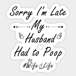 Sorry I'm late my husband had to poop #wife_life Sticker